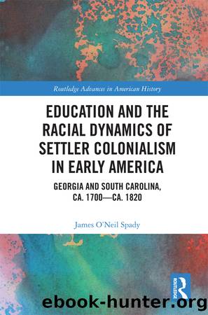 Education and the Racial Dynamics of Settler Colonialism in Early America by James O'Neil Spady