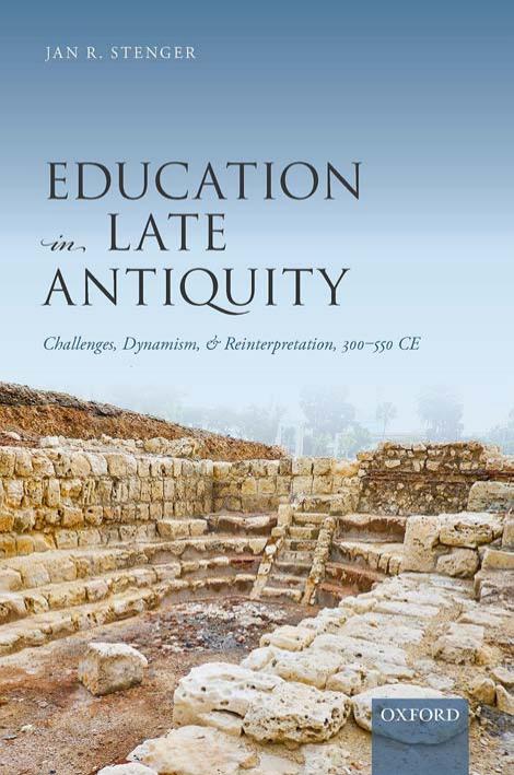 Education in Late Antiquity: Challenges, Dynamism, and Reinterpretation, 300-550 CE by Jan R. Stenger