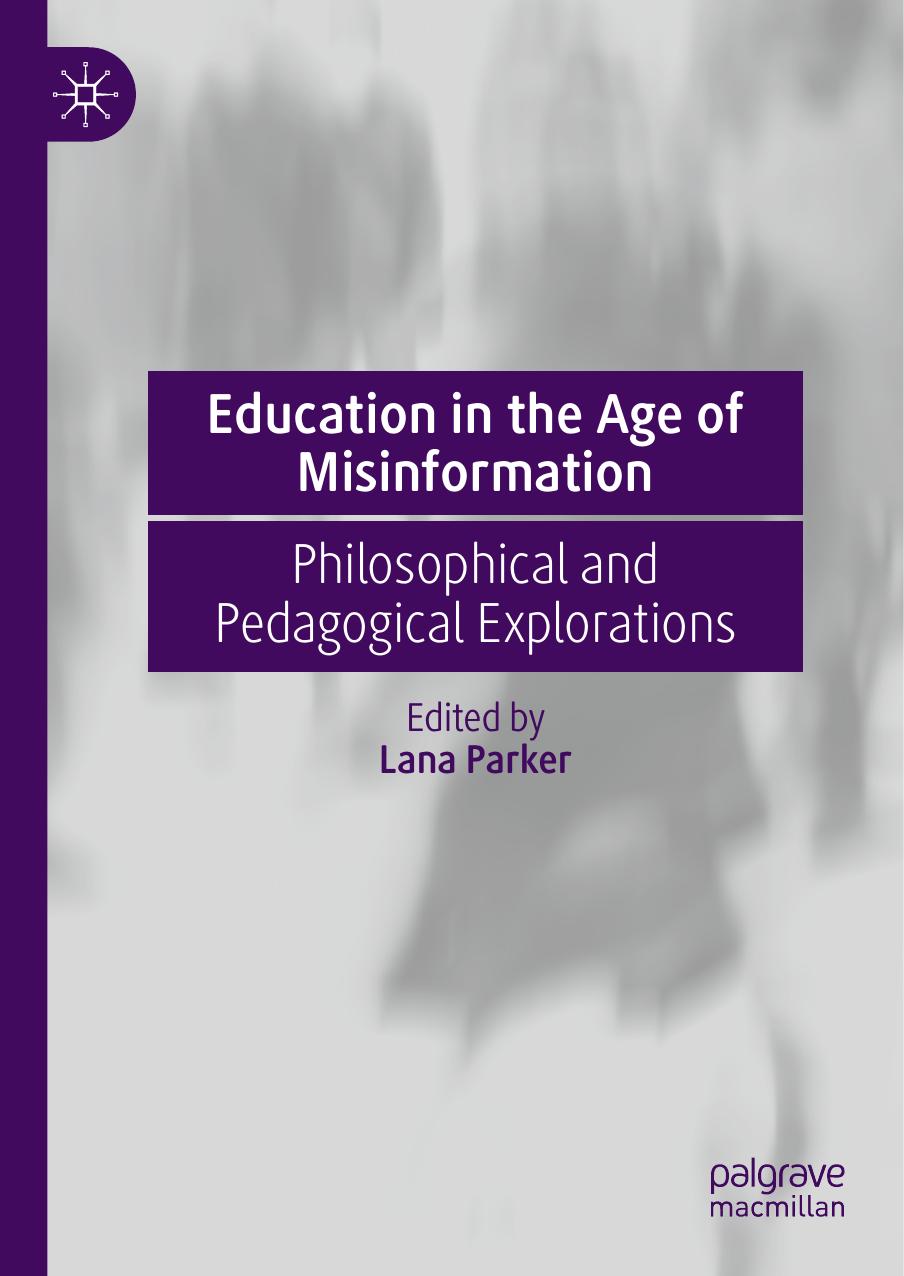 Education in the Age of Misinformation: Philosophical and Pedagogical Explorations by Lana Parker