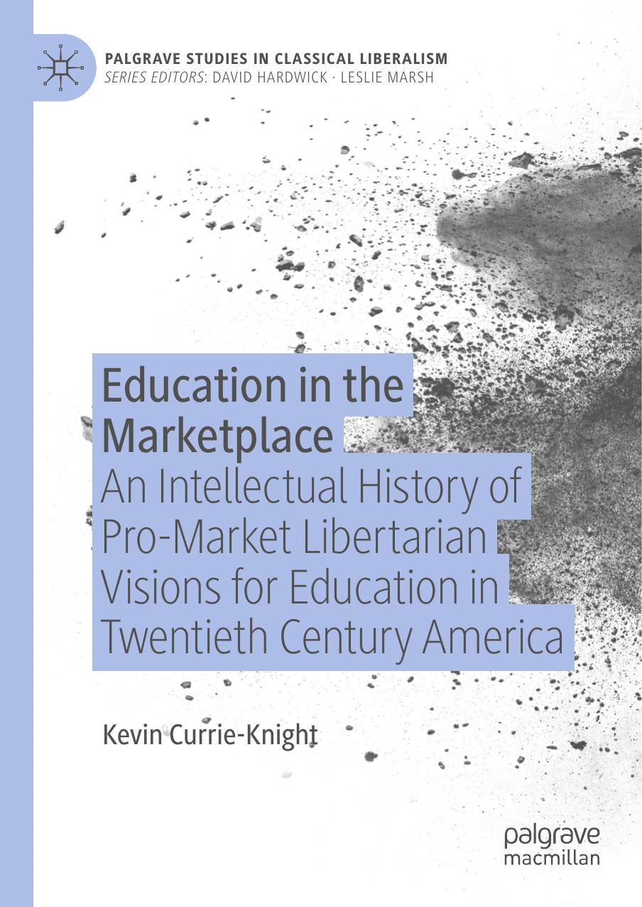 Education in the Marketplace: An Intellectual History of Pro-Market Libertarian Visions for Education in Twentieth Century America by Kevin Currie-Knight