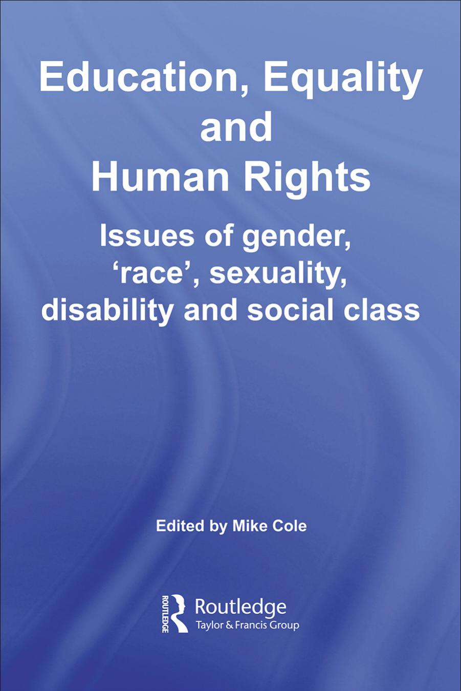 Education, Equality and Human Rights: Issues of Gender, 'Race', Sexuality, Disability and Social Class by M. Cole