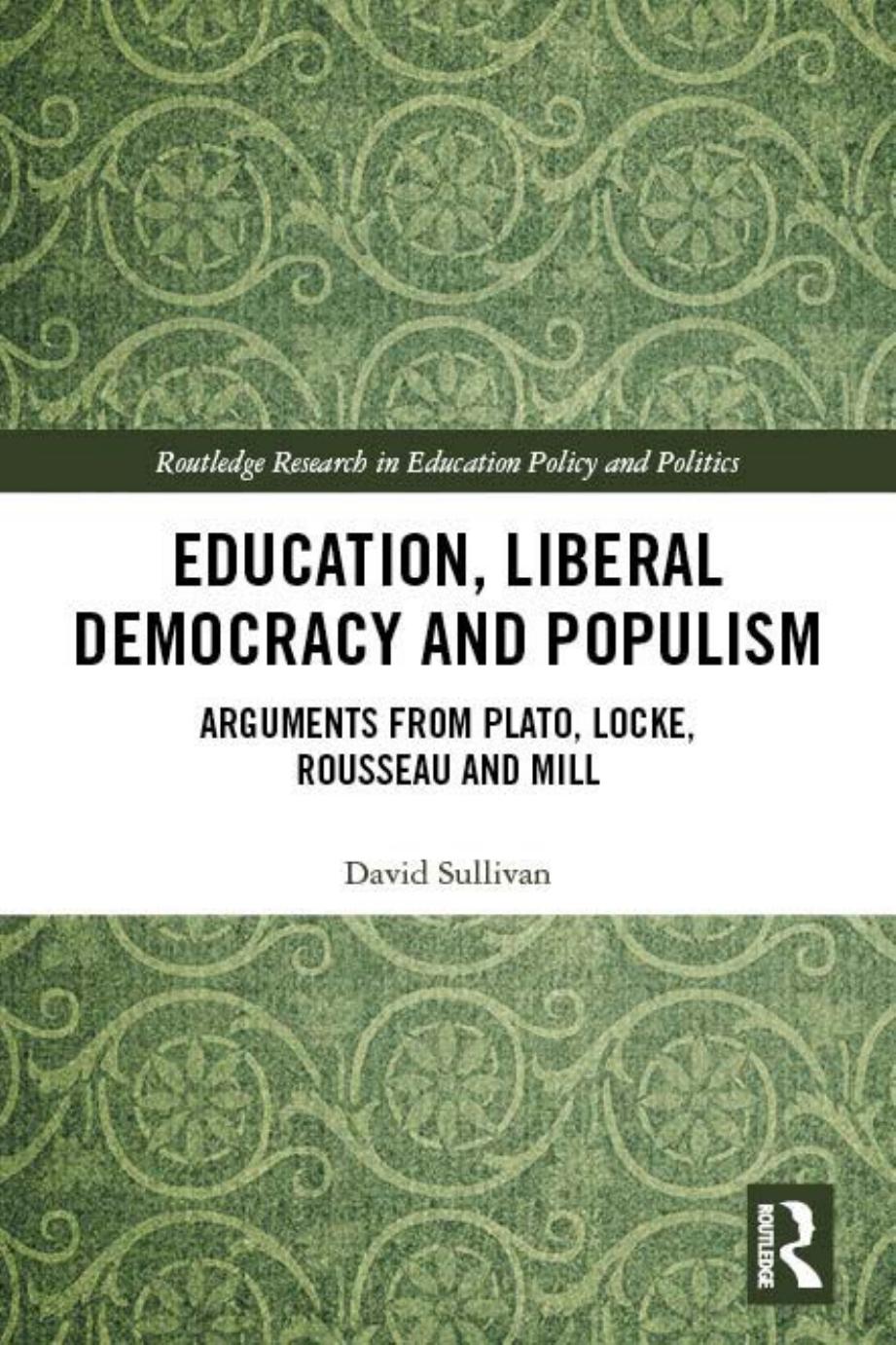 Education, Liberal Democracy and Populism: Arguments from Plato, Locke, Rousseau and Mill by David Sullivan