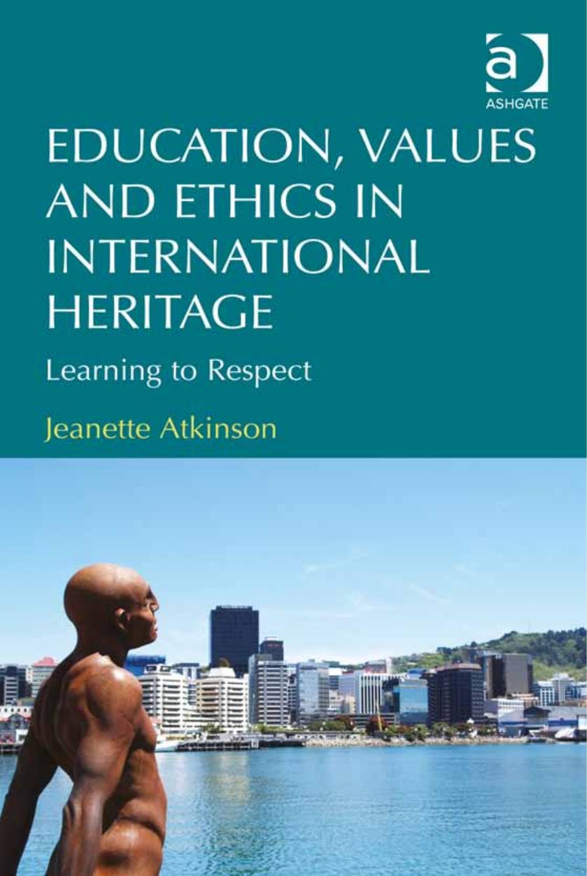 Education, Values and Ethics in International Heritage: Learning to Respect by Jeanette Atkinson