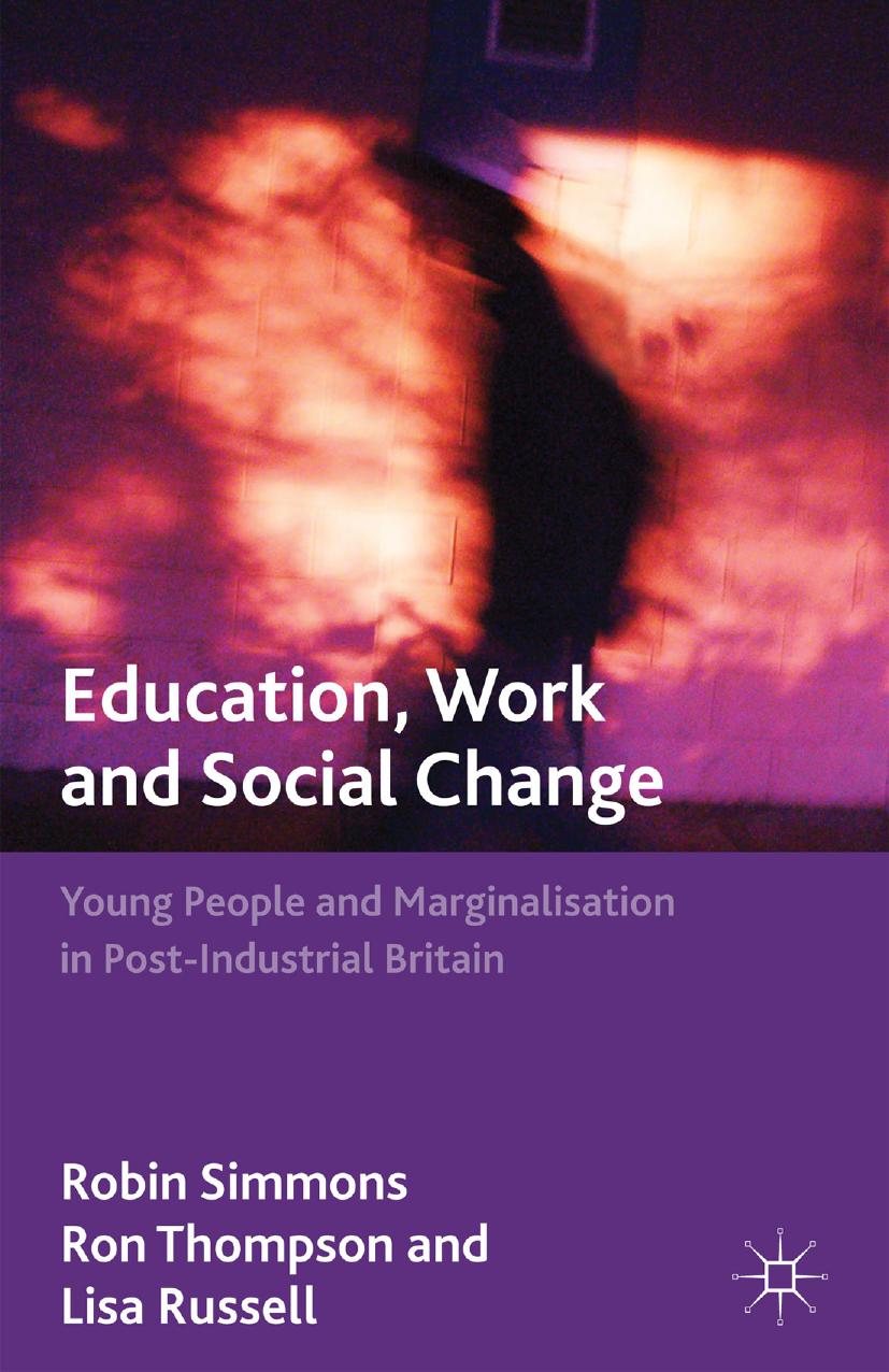 Education, Work and Social Change: Young People and Marginalization in Post-Industrial Britain by Robin Simmons Ron Thompson Lisa Russell (auth.)