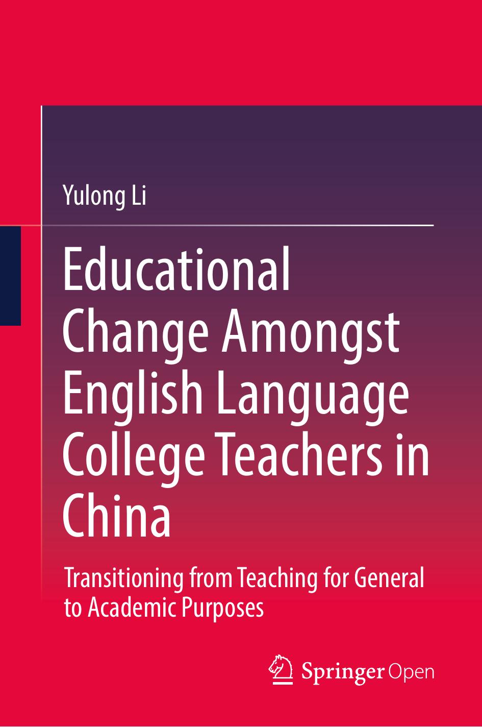Educational Change Amongst English Language College Teachers in China: Transitioning from Teaching for General to Academic Purposes by Yulong Li
