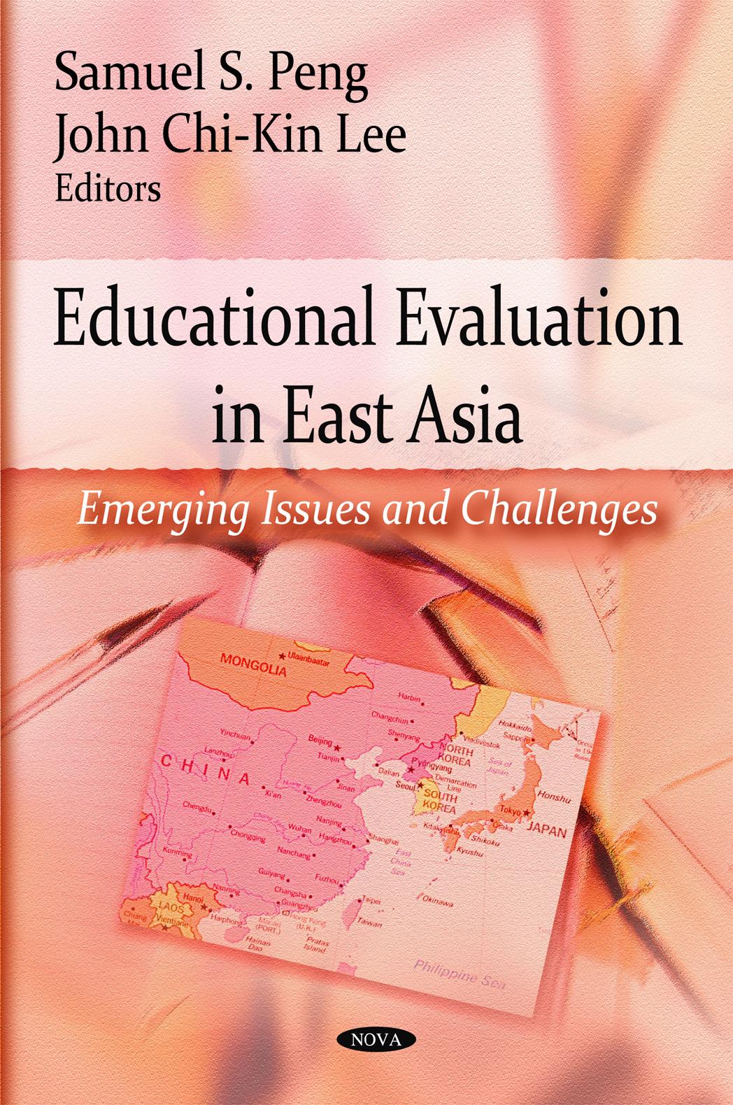 Educational Evaluation in East Asia: Emerging Issues and Challenges by Samuel S. Peng John Chi-kin Lee