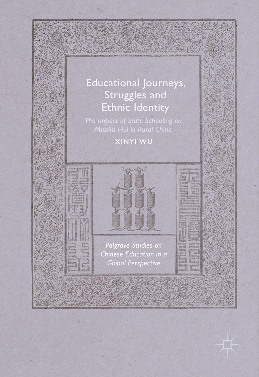 Educational Journeys, Struggles and Ethnic Identity: The Impact of State Schooling on Muslim Hui in Rural China by Xinyi Wu (auth.)