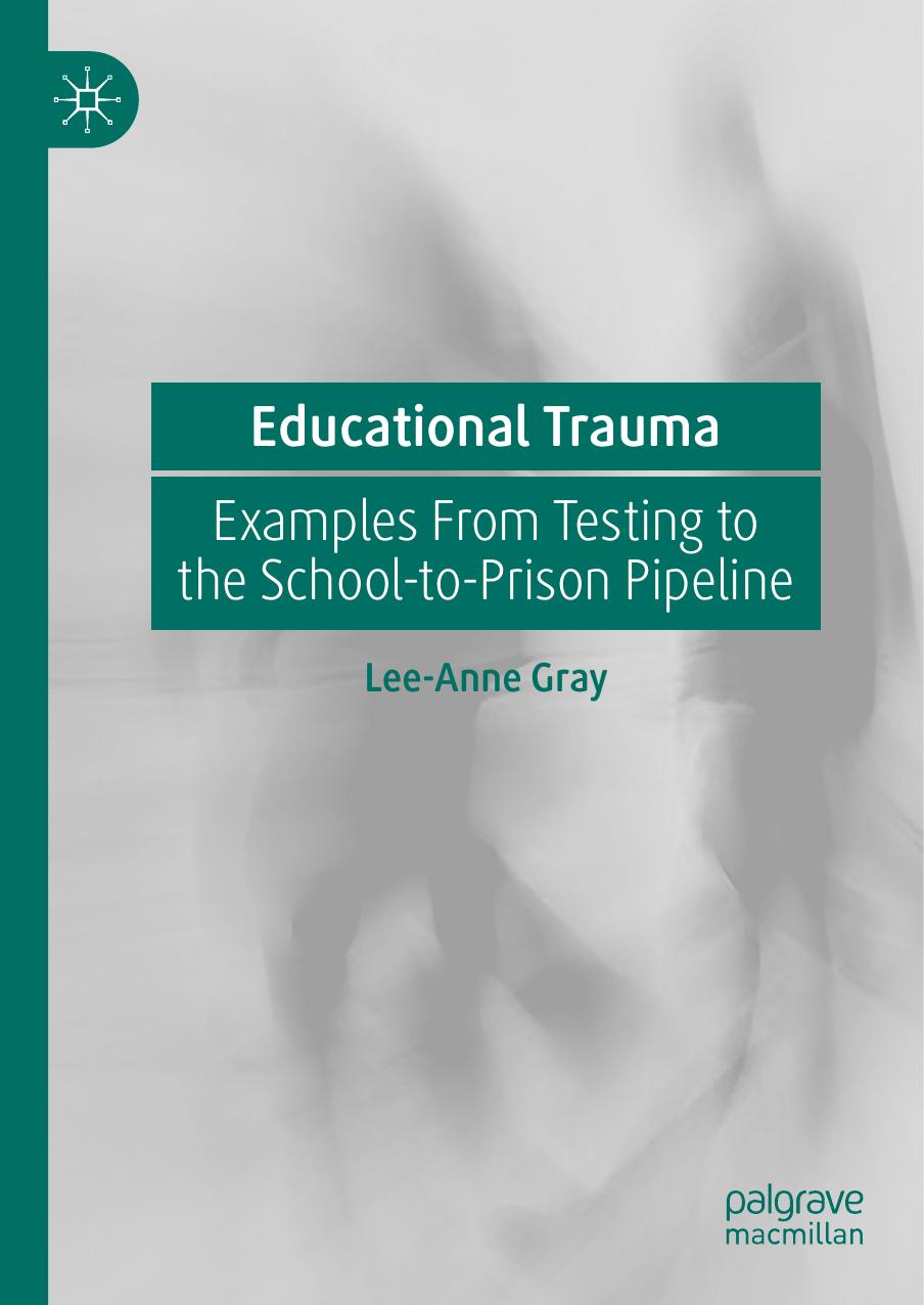 Educational Trauma : Examples From Testing to the School-to-Prison Pipeline by Lee-Anne Gray