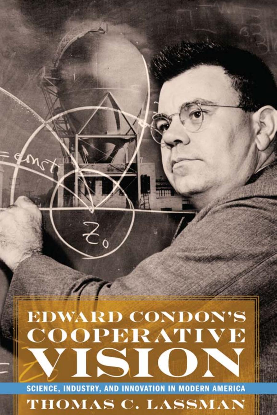 Edward Condon's Cooperative Vision: Science, Industry, and Innovation in Modern America by Thomas C. Lassman