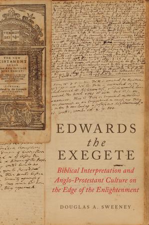 Edwards the Exegete: Biblical Interpretation and Anglo-Protestant Culture on the Edge of the Enlightenment by Douglas A. Sweeney