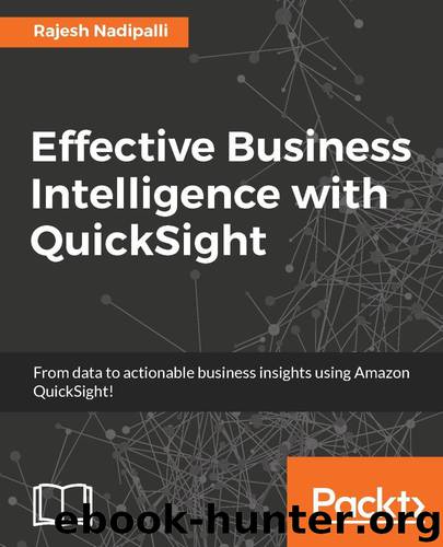 Effective Business Intelligence with QuickSight by Rajesh Nadipalli