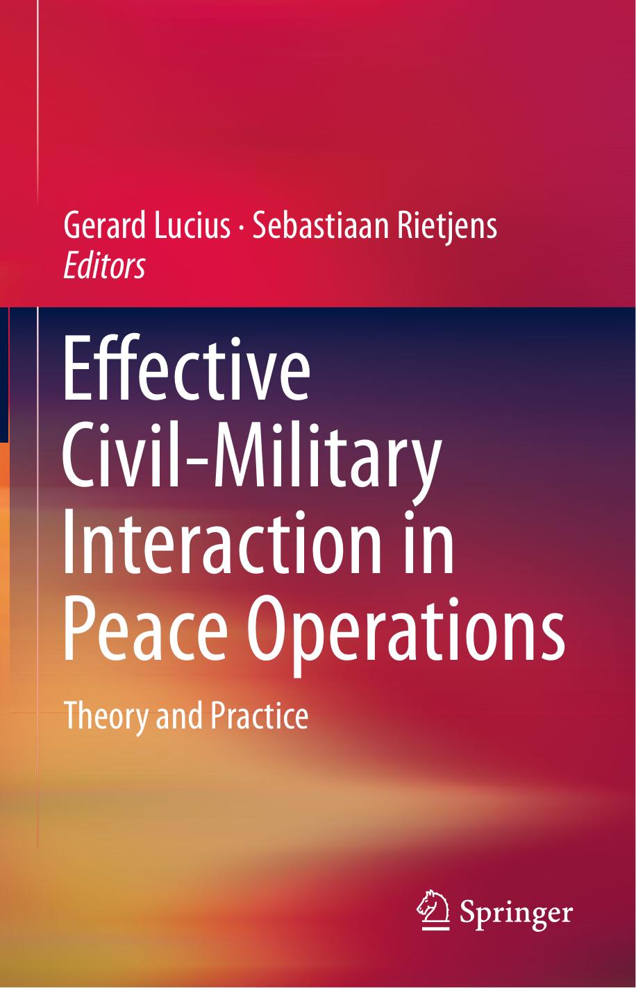 Effective Civil-Military Interaction in Peace Operations: Theory and Practice by Gerard Lucius Sebastiaan Rietjens (eds.)