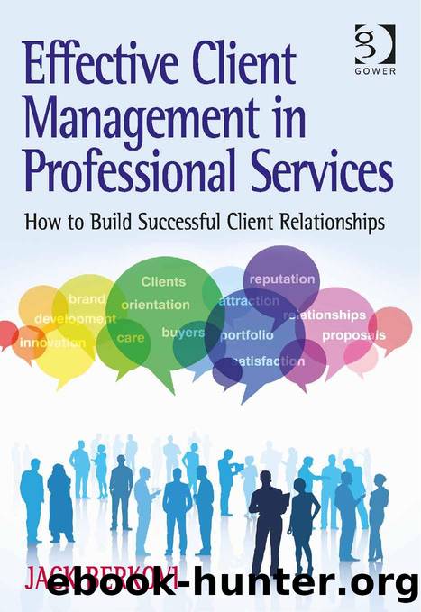 Effective Client Management in Professional Services : How to Build Successful Client Relationships by Jack Berkovi