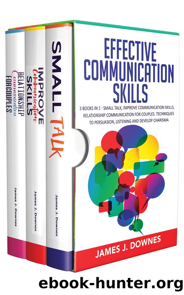 Effective Communication Skills: 3 Books in 1 - Small Talk, Improve Your Skills, Relationship Communication for Couples. Techniques to Persuasion, Listening and Develop Charisma. by Downes James J