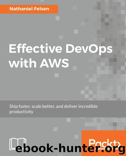 Effective DevOps with AWS by Nathaniel Felsen