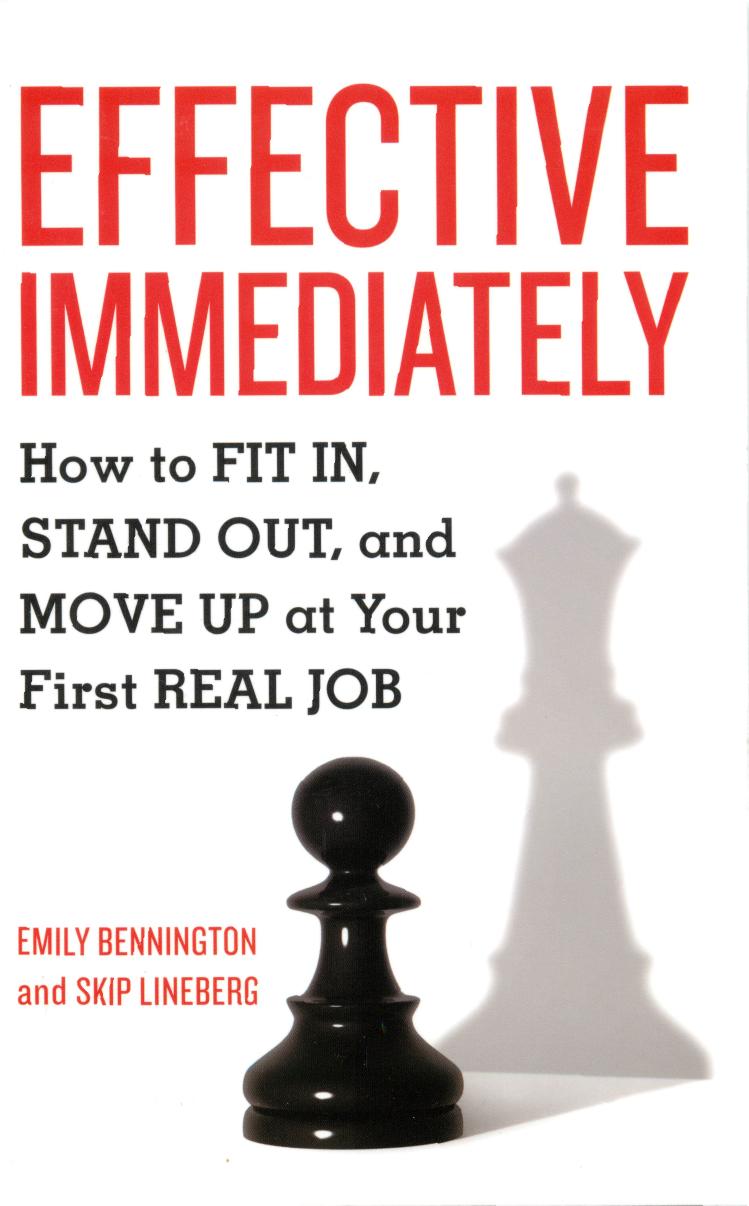 Effective Immediately: How to Fit In, Stand Out, and Move Up at Your First Real Job (repost) by Emily Bennington and Skip Lineberg