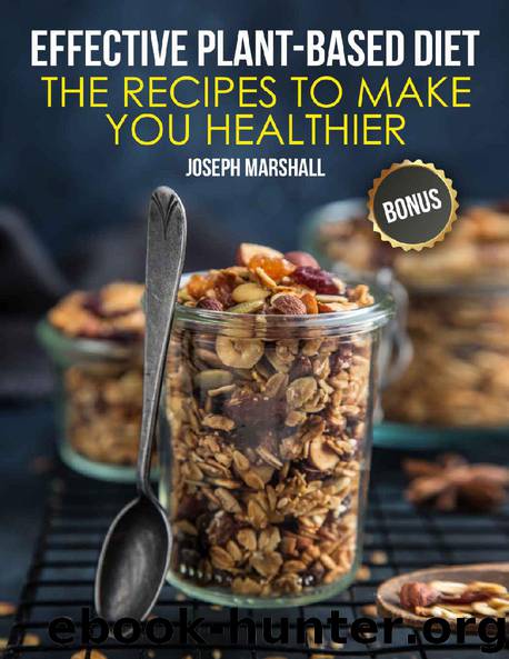 Effective Plant-Based Diet. The Recipes to Make You Healthier by Joseph Marshall