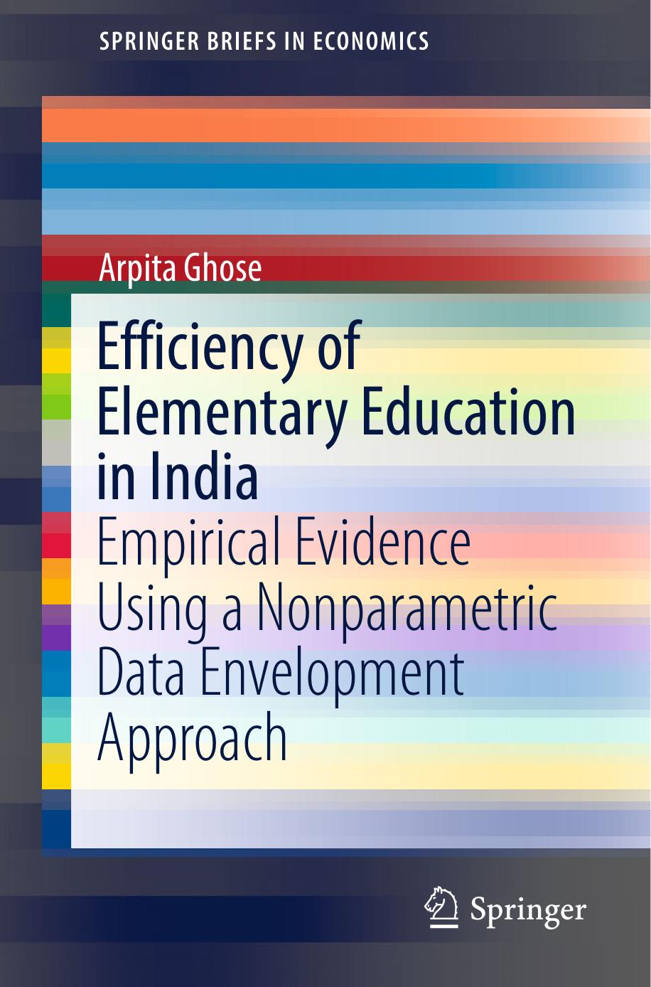 Efficiency of Elementary Education in India: Empirical Evidence Using a Nonparametric Data Envelopment Approach by Arpita Ghose (auth.)
