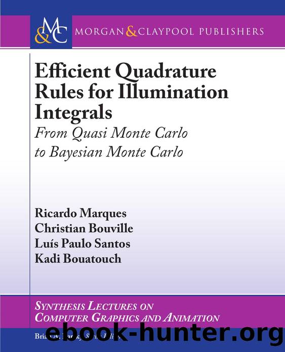 Efficient Quadrature Rules for Illumination Integrals: From Quasi Monte Carlo to Bayesian Monte Carlo (Synthesis Lectures on Computer Graphics and Animation) by Ricardo Marques Christian Bouville Luís Paulo Santos
