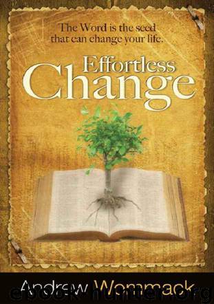 Effortless Change: The Word Is the Seed That Can Change Your Life by Andrew Wommack