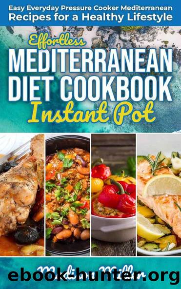 Effortless Mediterranean Diet Instant Pot Cookbook: Easy Everyday Pressure Cooker Mediterranean Recipes for a Healthy Lifestyle (Mediterranean Cooking Book 3) by Madison Miller
