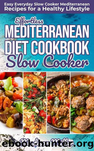 Effortless Mediterranean Diet Slow Cooker Cookbook: Easy Everyday Slow Cooker Mediterranean Recipes for a Healthy Lifestyle (Mediterranean Cookbook Book 2) by Madison Miller