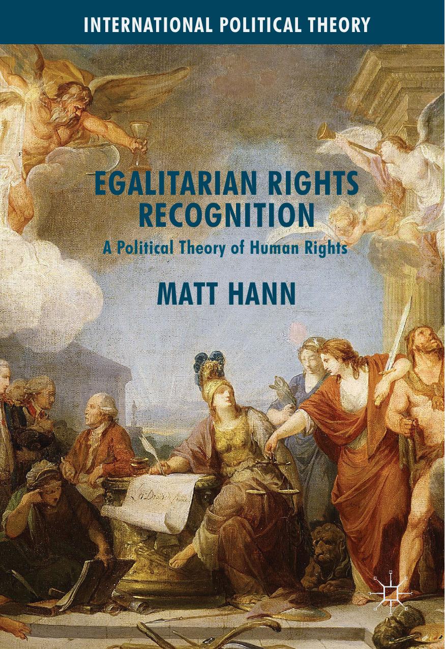Egalitarian Rights Recognition: A Political Theory of Human Rights by Matt Hann (auth.)