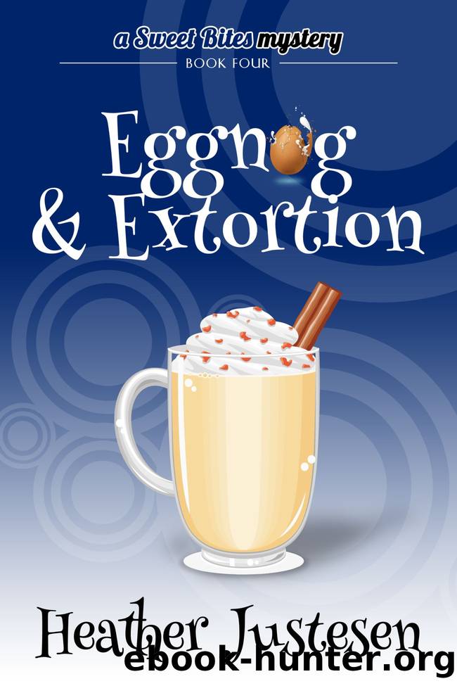 Eggnog & Extortion (Sweet Bites Mystery Book 4) by Heather Justesen