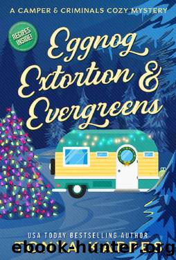 Eggnog, Extortion, and Evergreens: A Camper and Criminals Cozy Mystery Series Book 14 (A Camper & Criminals Cozy Mystery Series) by Tonya Kappes