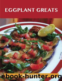 Eggplant Greats: Delicious Eggplant Recipes, The Top 100 Eggplant Recipes by Jo Franks