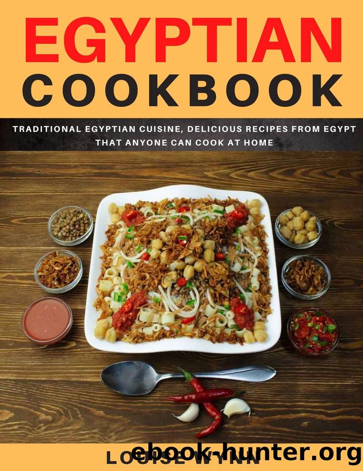Egyptian Cookbook: Traditional Egyptian Cuisine, Delicious Recipes from Egypt that Anyone Can Cook at Home by Louise Wynn