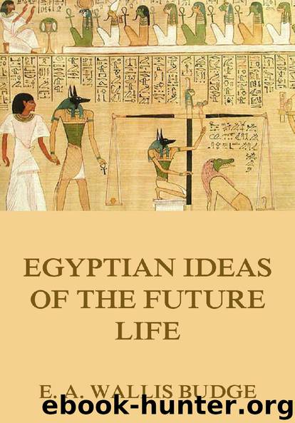 Egyptian Ideas Of The Future Life (Illustrated And Annotated Edition) by E. A. Wallis Budge