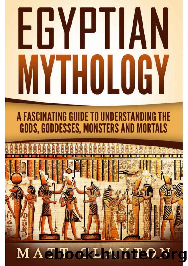 Egyptian Mythology: A Fascinating Guide to Understanding the Gods, Goddesses, Monsters, and Mortals by Matt Clayton