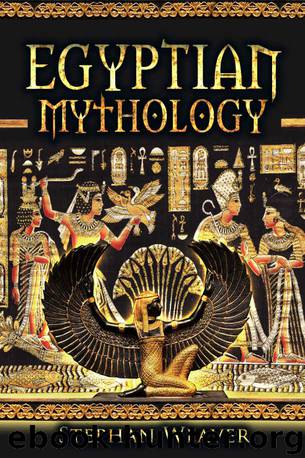 Egyptian Mythology: Gods, Pharaohs and Book of the Dead of Egyptian Mythology (Egyptian Mysteries - Tutankhamen - Cleopatra - Ancient Egypt - Pyramids ... - Norse - Egyptian - Mythology Trilogy 3) by Weaver Stephan