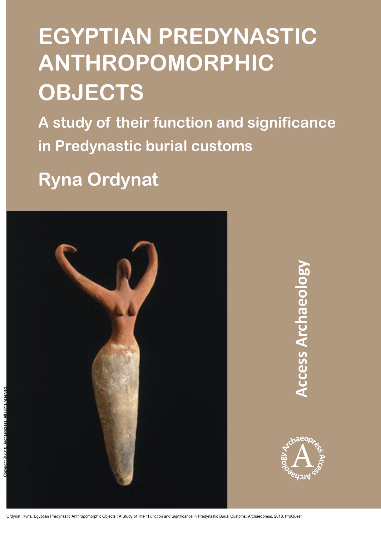 Egyptian Predynastic Anthropomorphic Objects : A Study of Their Function and Significance in Predynastic Burial Customs by Ryna Ordynat