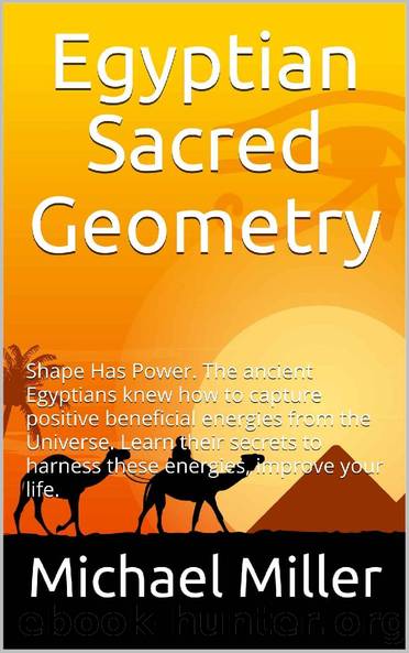Egyptian Sacred Geometry: Shape Has Power. The ancient Egyptians knew how to capture positive beneficial energies from the Universe. Learn their secrets to harness these energies, improve your life. by Michael Miller