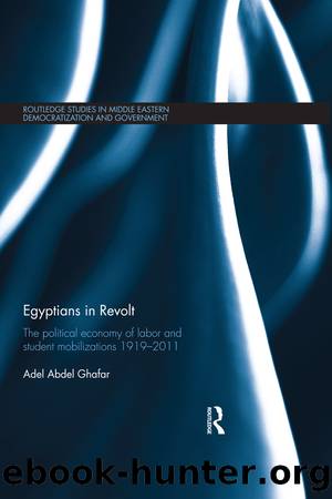 Egyptians in Revolt: The Political Economy of Labor and Student Mobilizations 1919-2011 by Adel Abdel Ghafar