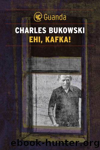 Ehi, Kafka! by Charles Bukowski