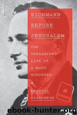 Eichmann Before Jerusalem: The Unexamined Life of a Mass Murderer by Stangneth Bettina
