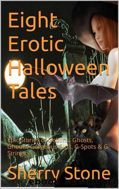 Eight Erotic Halloween Tales: Epic Stories of Goblins, Ghosts, Ghouls, Gorgeous Girls, G-Spots & G-Strings by Sherry Stone