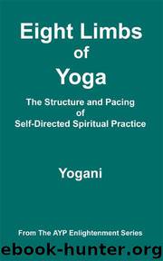 Eight Limbs of Yoga - The Structure and Pacing of Self-Directed Spiritual Practice (AYP Enlightenment Series Book 9) by Yogani