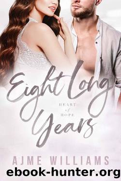Eight Long Years: A Second Chance Secret Baby Romance (Heart of Hope Book 5) by Ajme Williams