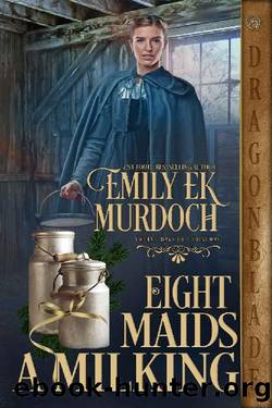 Eight Maids a Milking: A Regency Historical Romance Holiday Tale (The Twelve Days of Christmas Book 5) by Emily E K Murdoch