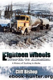 Eighteen Wheels North to Alaska by Cliff Bishop
