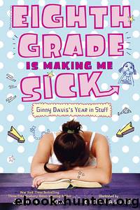 Eighth Grade Is Making Me Sick: Ginny Davis's Year In Stuff by Jennifer L. Holm