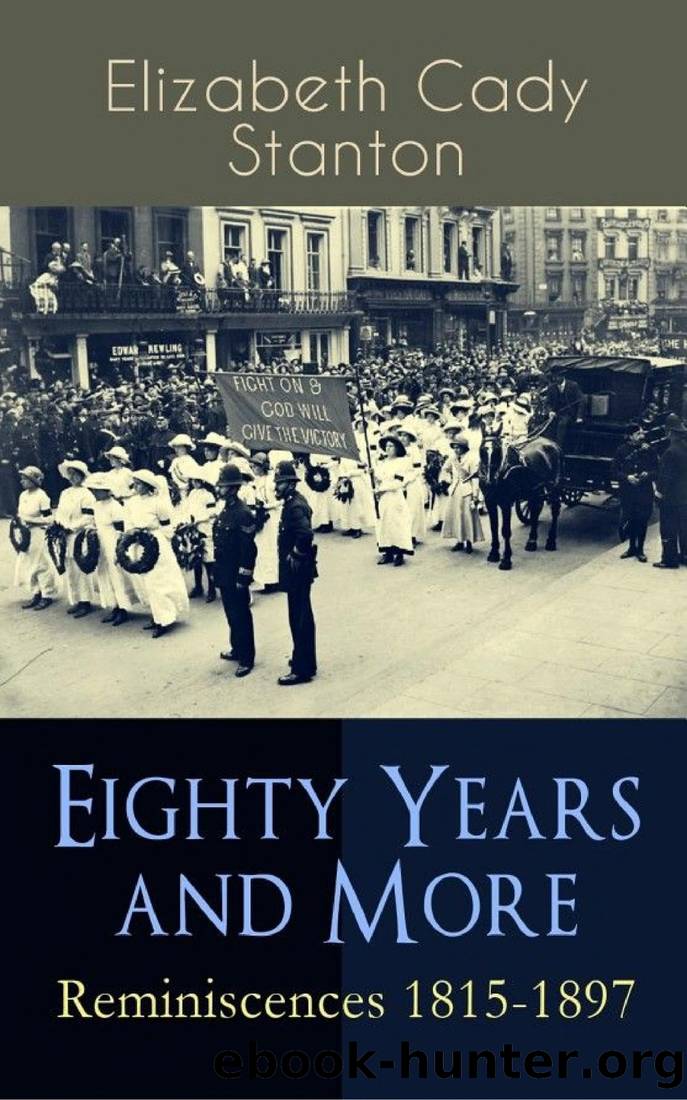 Eighty Years and More: Reminiscences 1815-1897: The Truly Intriguing and Empowering Life Story of the World Famous American Suffragist, Social Activist and Abolitionist by Elizabeth Cady Stanton