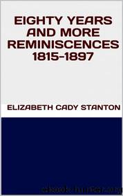 Eighty years and more reminiscences 1815-1897 by Elizabeth Cady Stanton