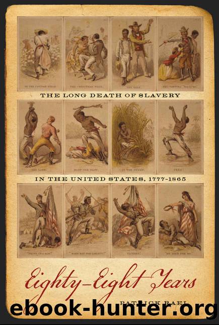 Eighty-Eight Years: The Long Death of Slavery in the United States, 1777â1865 (Race in the Atlantic World, 1700-1900) by Patrick Rael