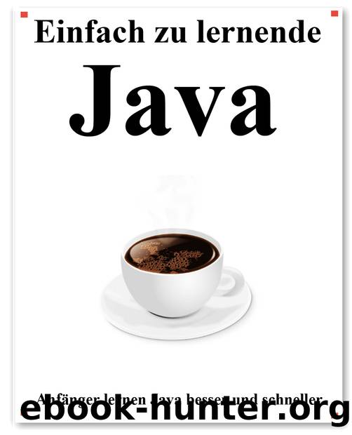 Einfach zu lernende Java: Schritt für Schritt, um Anfänger dazu zu bringen, Java besser und schneller zu lernen (German Edition) by hu yang