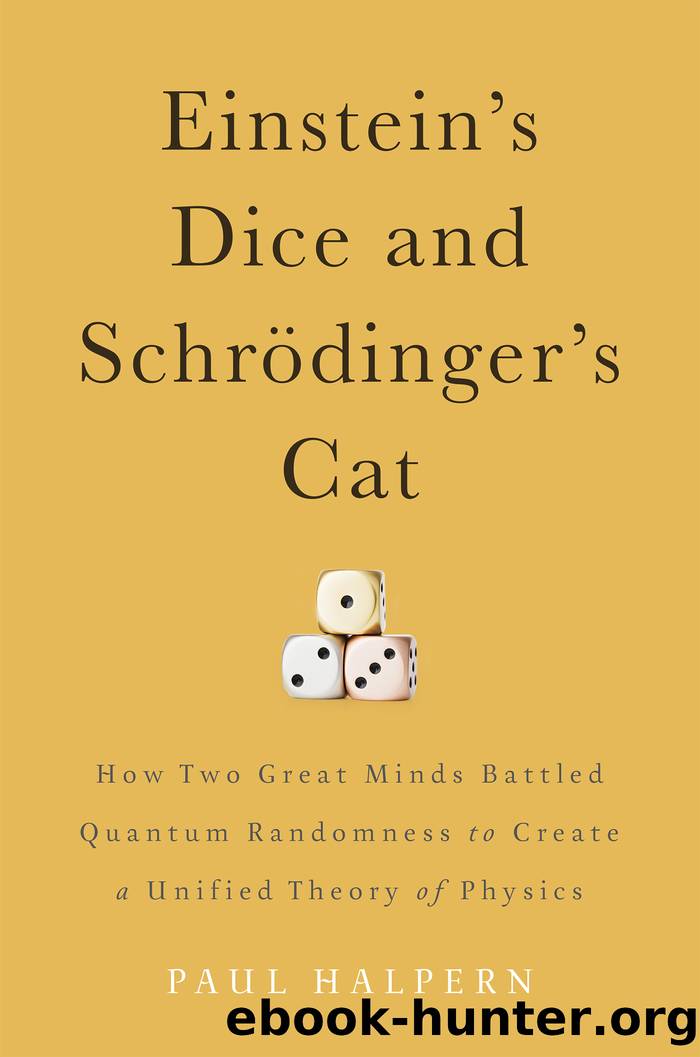 Einstein's Dice and SchrÃ¶dinger's Cat: How Two Great Minds Battled Quantum Randomness to Create a Unified Theory of Physics by Paul Halpern